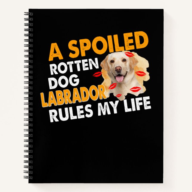 Dog Lover | Spoiled Rotten Labrador Rules My Life Notebook (Front)