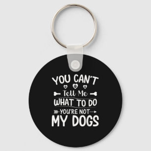Dog Lover - You Can't Tell Me What To Do You're No Key Ring