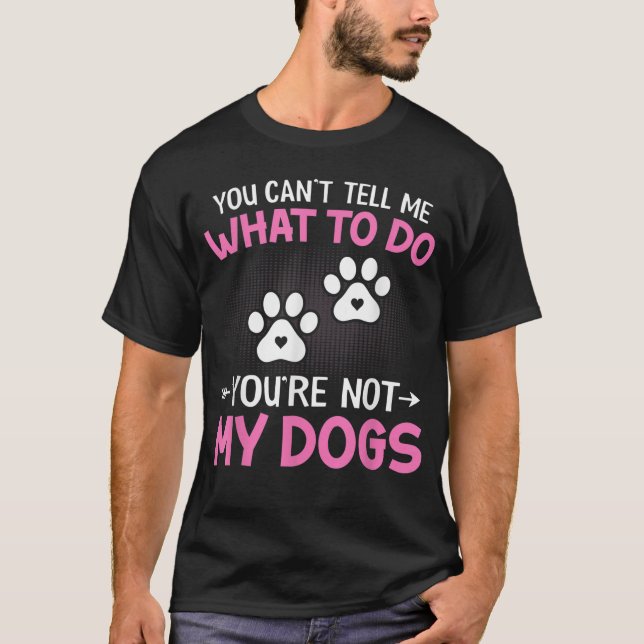 Dog Lover - You Can't Tell me What to do You're no T-Shirt (Front)