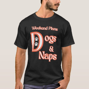 DOG LOVERS WEEKEND PLANS DOGS & NAPS PETS DOGS T-Shirt