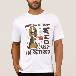 Dog Lovers What Day Is Today Who Cares I'm Retired T-Shirt