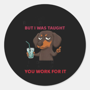 Dog Maybe I Was Raised Wrong But I Was Taught If Y Classic Round Sticker