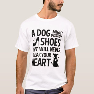 Dog Might Destroy Your Shoes But Will Never Break T-Shirt