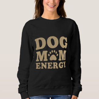 Dog Mom Energy Sweatshirt