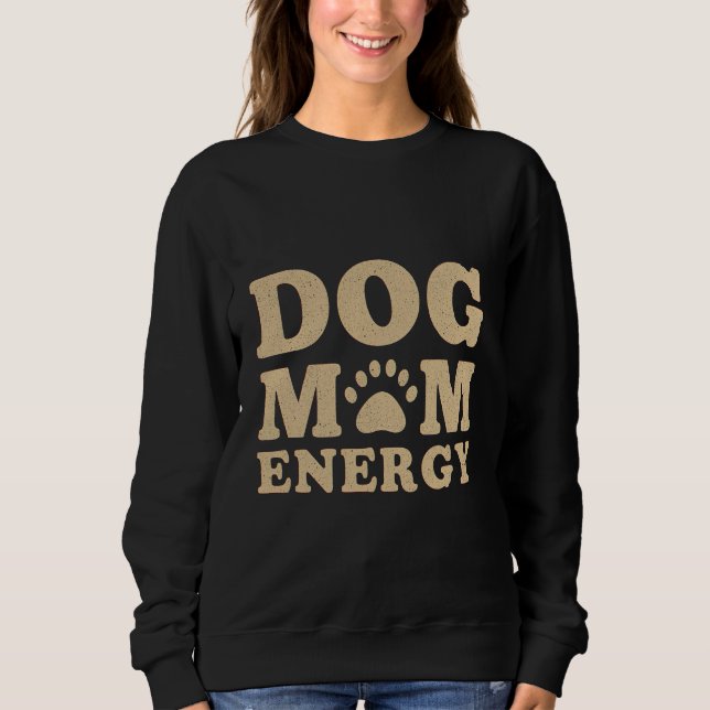 Dog Mom Energy Sweatshirt (Front)