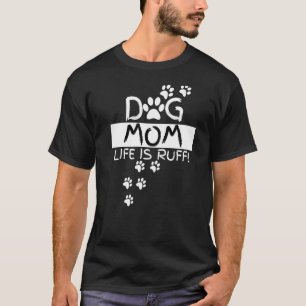 Dog Mom Life Is Ruff  Puppy   Hilarious T-Shirt