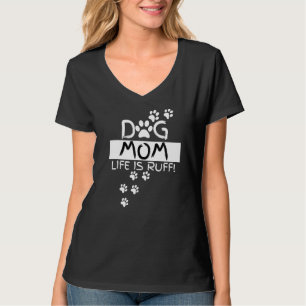 Dog Mom Life Is Ruff  Puppy   Hilarious T-Shirt