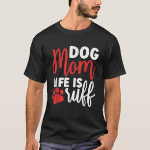 Dog Mom Life Is Ruff Womens Funny Dog Mama Dog Lov T-Shirt