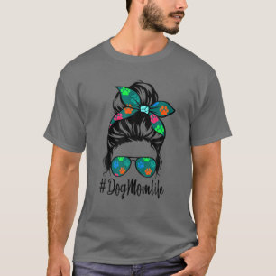 Dog Mom Life Messy Bun Hair Mother's Day Women Lov T-Shirt