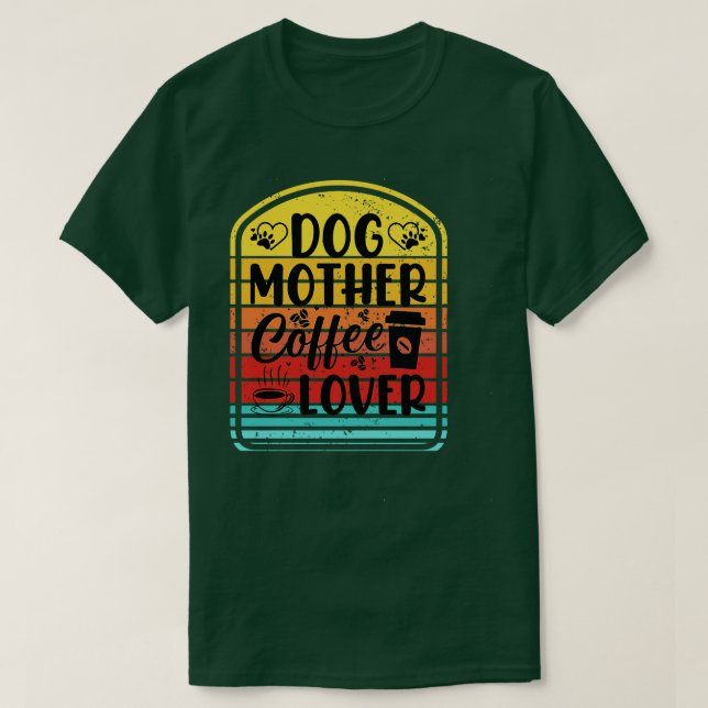 DOG MOTHER COFFE LOVER 6 T-Shirt (Design Front)