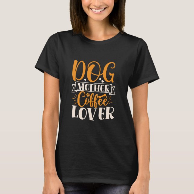 Dog mother, coffee lover T-Shirt (Front)