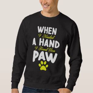 Dog Mother Father When I Needed A Hand I Found You Sweatshirt