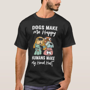 Dog Mum Clothes Dogs Make Me Happy Humans Make My  T-Shirt