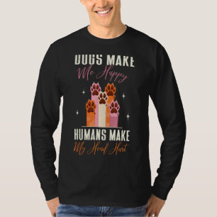 Dog Mum Clothes Dogs Make Me Happy Humans Make My  T-Shirt