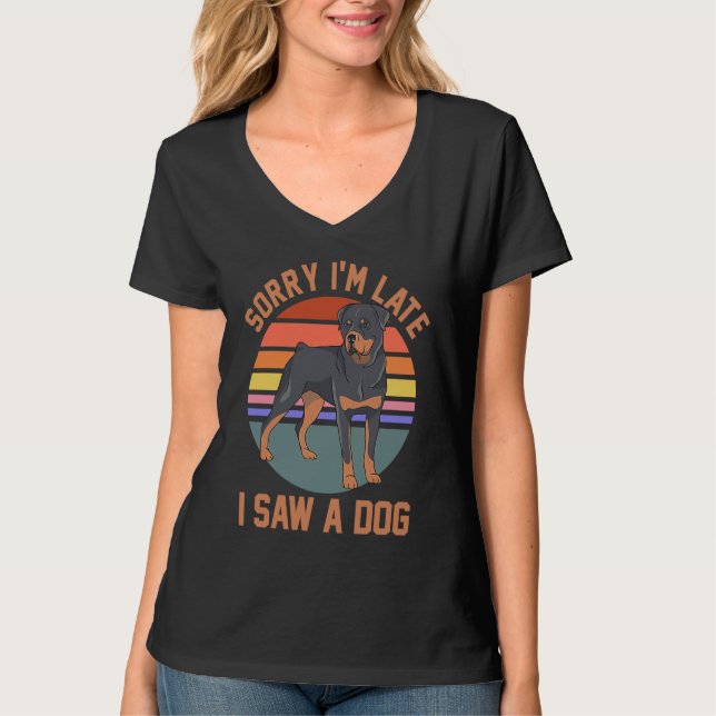 Dog Mum Dad Rottweiler Owner Sorry I'm Late I Saw  T-Shirt (Front)