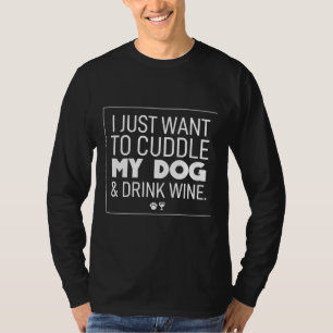 Dog Mum I Just Want To Cuddle My Dog & Amp Drin T-Shirt