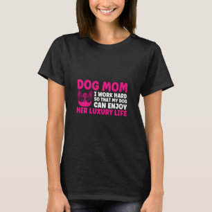 Dog Mum I Work Hard So That My Dog Mother  T-Shirt