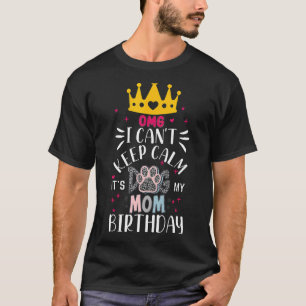 Dog Mum Omg I Cant Keep Calm Its My Mummy Birthday T-Shirt