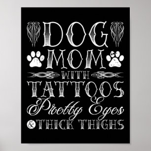 Dog Mum Tattoos Pretty Eyes And Thick Thighs  Poster