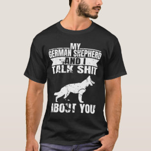 Dog My German Shepherd And I Talk About You T-Shirt