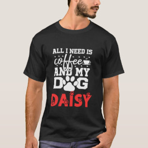 Dog Name Daisy All In Need Is Coffee My Dog Named T-Shirt