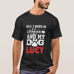 Dog Name Lucy All In Need Is Coffee My Dog Named L T-Shirt