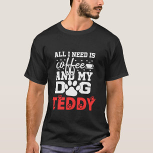 Dog Name Teddy All In Need Is Coffee My Dog Named T-Shirt