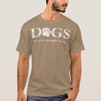 Dog Owner GiftsDogs (Because People Suck) Funny Do T-Shirt