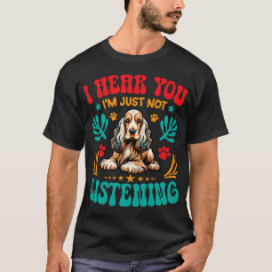 Dog Owner I Hear You I'm Just Not Listening Cocker T-Shirt