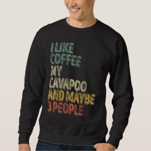 Dog Owner  I Like Coffee My Cavapoo And Maybe 3 Pe Sweatshirt