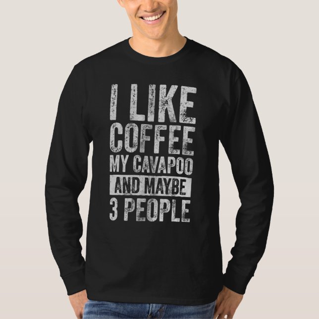 Dog Owner  I Like Coffee My Cavapoo And Maybe 3 Pe T-Shirt (Front)
