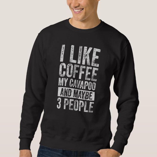 Dog Owner I Like Coffee My Cavapoo And Maybe 3 Peo Sweatshirt (Front)