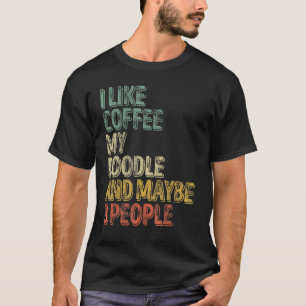Dog Owner  I Like Coffee My Doodle And Maybe 3 Peo T-Shirt