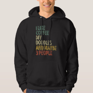 Dog Owner  I Like Coffee My Doodles And Maybe 3 Pe Hoodie