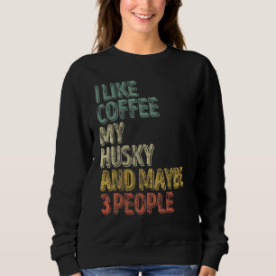 Dog Owner  I Like Coffee My Husky And Maybe 3 Peop Sweatshirt