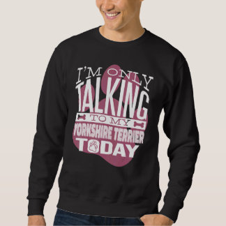 Dog Owner I'm only talking to my Yorkshire Terrier Sweatshirt