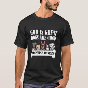 Dog Owners God Is Great Dogs Are Good And People A T-Shirt