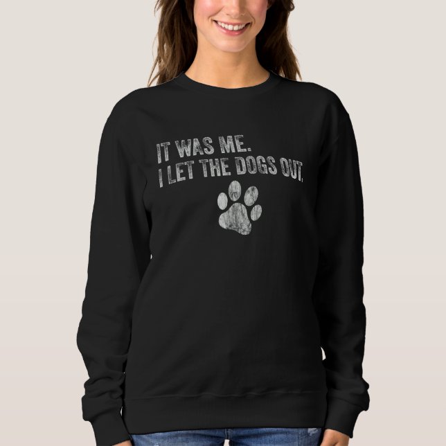 Dog Paw Graphic It Was Me I Let The Dogs Out   Dog Sweatshirt (Front)
