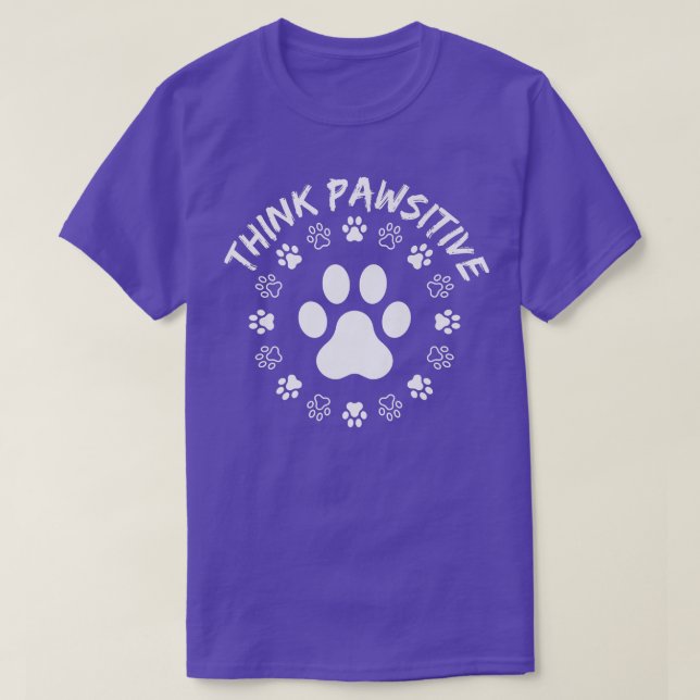 Dog Paw , Think Pawsitive, Pet lover, Dog Owner  T-Shirt (Design Front)