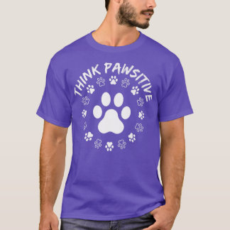 Dog Paw , Think Pawsitive, Pet lover, Dog Owner  T-Shirt