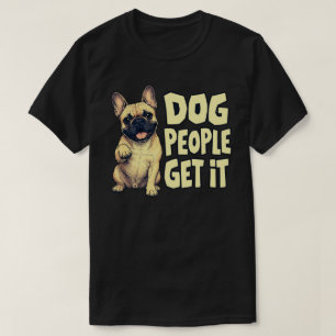 Dog People Get It French Bulldog Dog Lover Gift T-Shirt