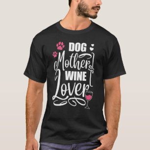 Dog Pet Dog Mother Wine  Dog Owner T-Shirt