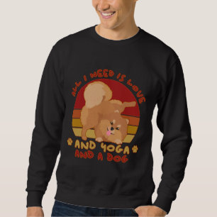 Dog Pomeranian Owner Yoga Dog Lover All You Need I Sweatshirt