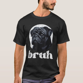 Dog Pug Bruh Funny Saying Meme Slang Humorous Wome T-Shirt