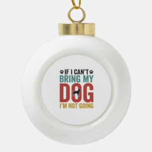 Dog Quote Vintage Vector If I Can’t Bring My Dog_1 Ceramic Ball Christmas Ornament
