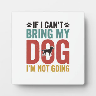 Dog Quote Vintage Vector If I Can’t Bring My Dog_1 Plaque