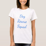 Dog Rescue Squad Team Custom Blue Pet Parent Mum T-Shirt<br><div class="desc">Designed with custom text "Dog rescue squad" for pet parents! You can change the text,  and change the colours & font too!</div>