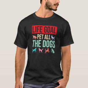 Dog Saying Dog  Life Goal Pet All The Dogs T-Shirt