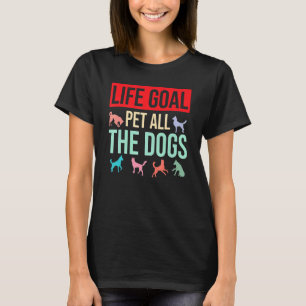 Dog Saying Dog Life Goal Pet All The Dogs T-Shirt