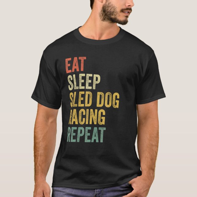 Dog Sledding Eat Sleep Sled Dog Racing Repeat Dog  T-Shirt (Front)